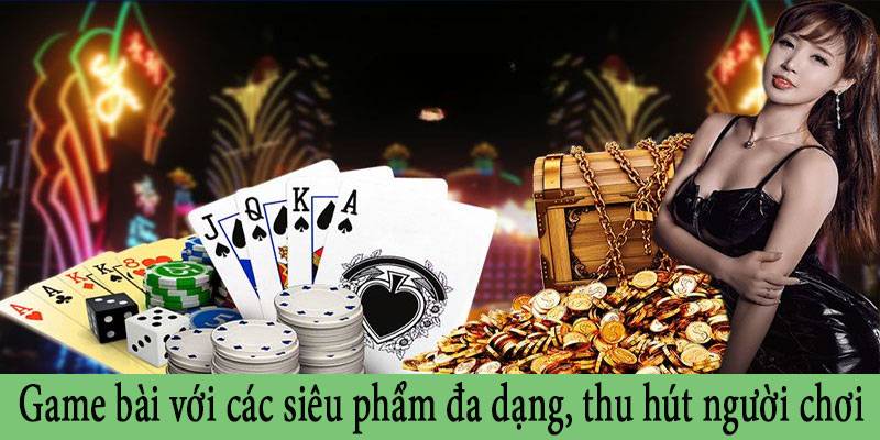 Game bài với các siêu phẩm đa dạng, thu hút người chơi
