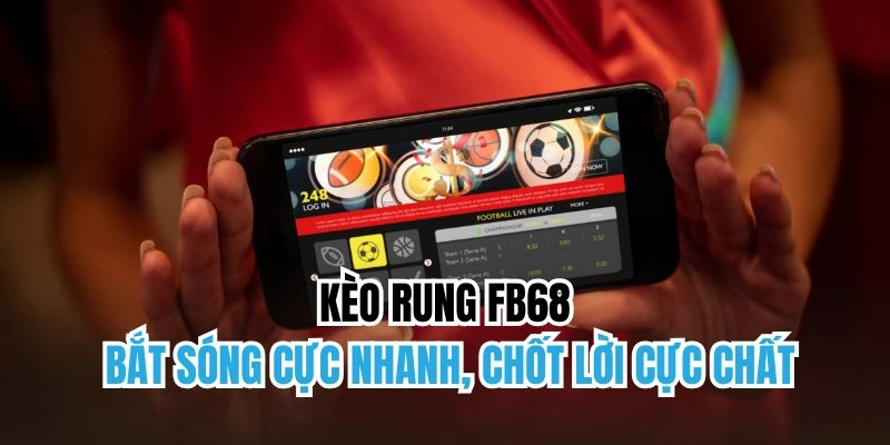 Trải nghiệm kèo rung cùng FB68