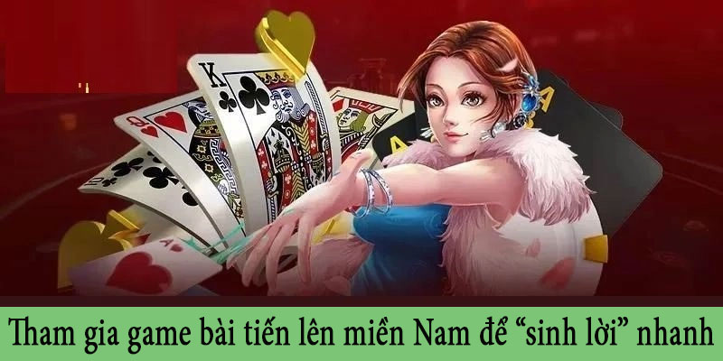 Tham gia game bài tiến lên miền Nam để “sinh lời” nhanh