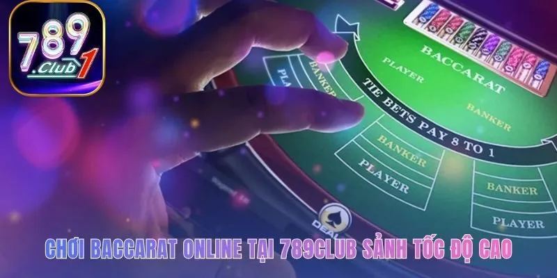 Chơi Baccarat online tại sảnh tốc độ cao hoàn tất trong 20 giây