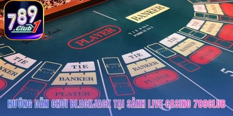 Blackjack là gì và các bước chơi thực tế tại 789club