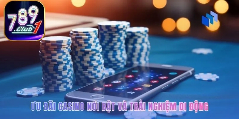 Ưu đãi casino và trải nghiệm di động giúp nâng tầm giải trí